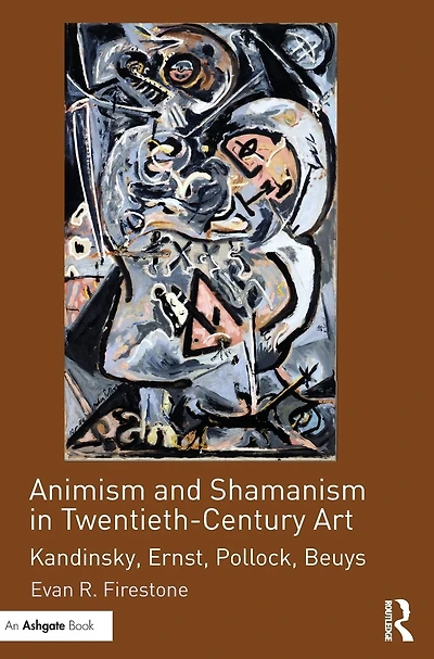 Animism and Shamanism Twentieth-Century Art: Kandinsky, Ernst, Pollock, Beuys