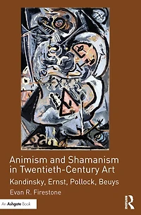 Animism and Shamanism Twentieth-Century Art: Kandinsky, Ernst, Pollock, Beuys
