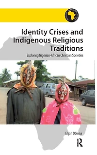 Identity Crises and Indigenous Religious Traditions: Exploring Nigerian-African Christian Societies