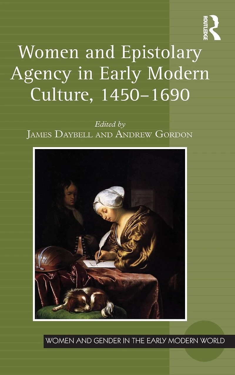 Women and Epistolary Agency Early Modern Culture, 1450-1690