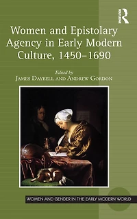 Women and Epistolary Agency Early Modern Culture, 1450-1690