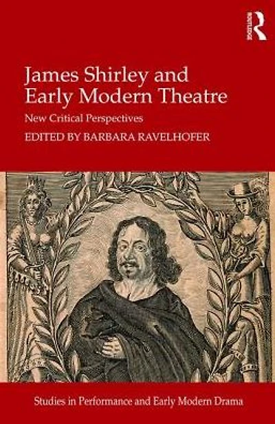 James Shirley and Early Modern Theatre: New Critical Perspectives