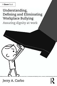 Understanding, Defining and Eliminating Workplace Bullying: Assuring dignity at work