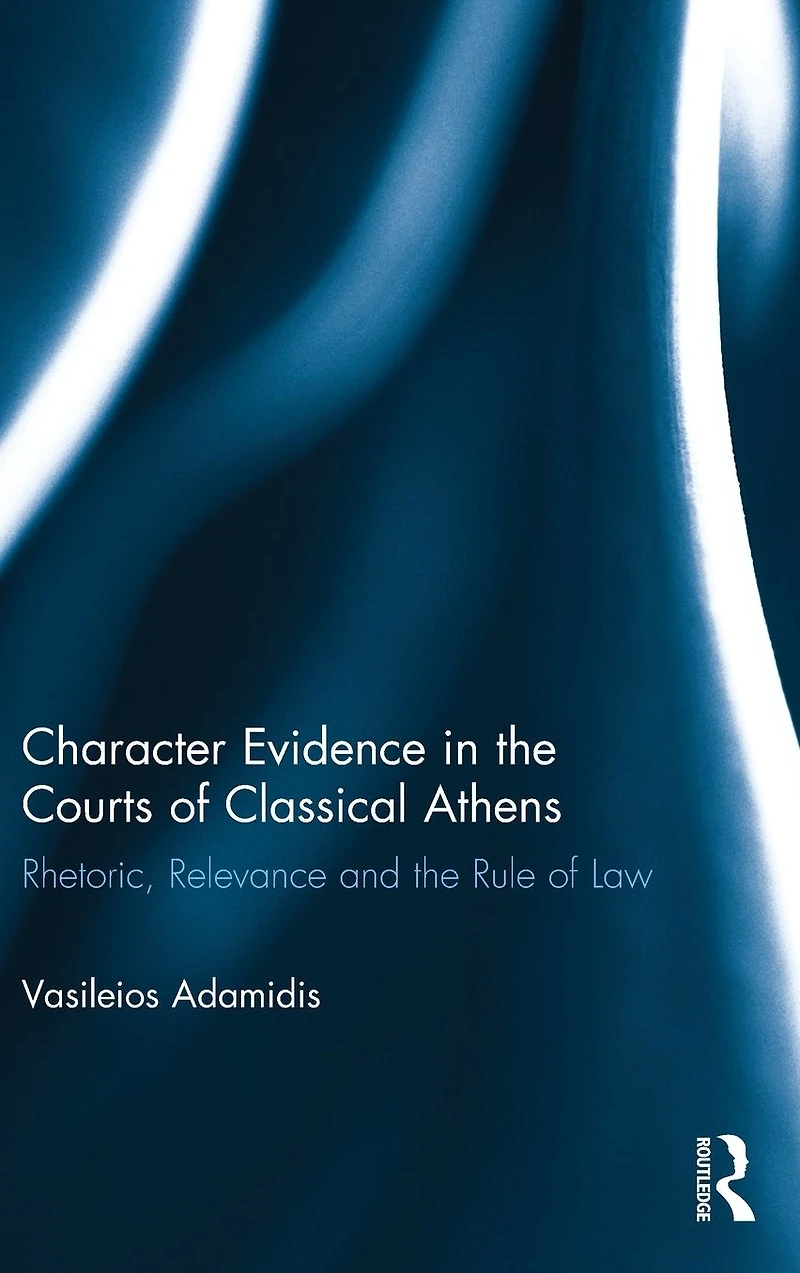 Character Evidence the Courts of Classical Athens: Rhetoric, Relevance and Rule Law