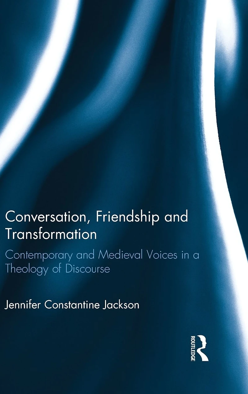 Conversation, Friendship and Transformation: Contemporary Medieval Voices a Theology of Discourse