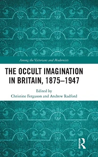 The Occult Imagination Britain, 1875-1947