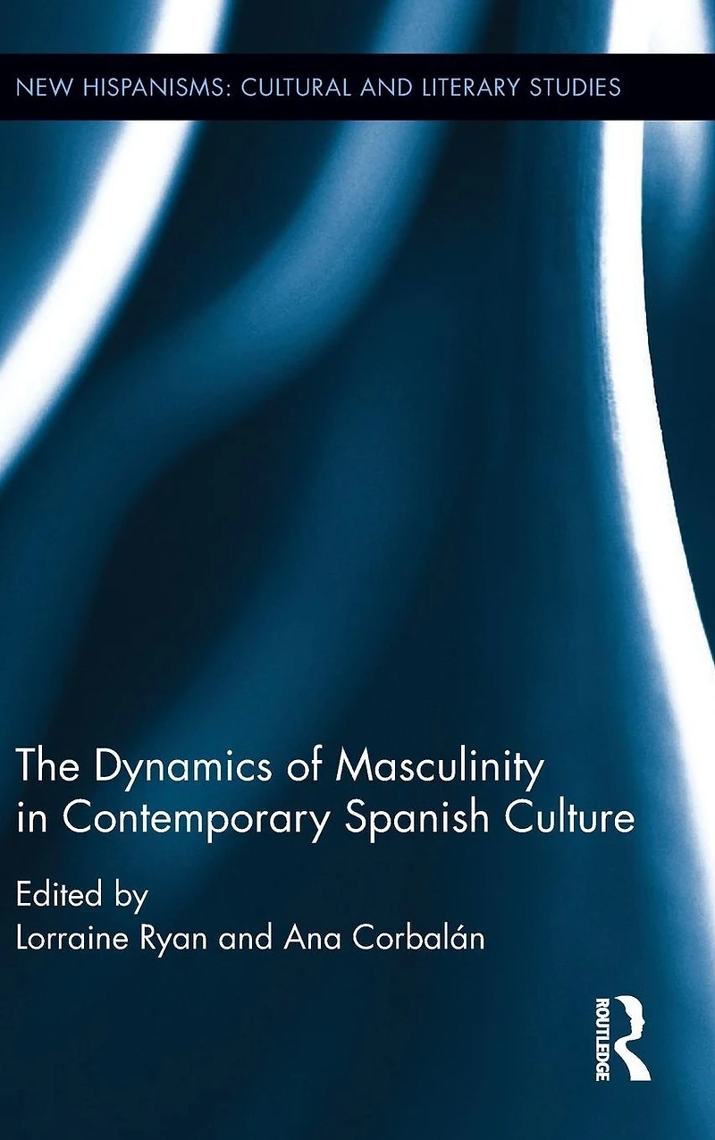 The Dynamics of Masculinity Contemporary Spanish Culture