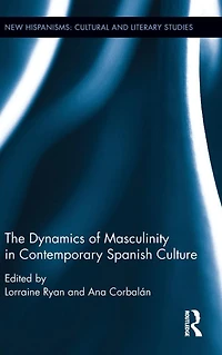 The Dynamics of Masculinity Contemporary Spanish Culture
