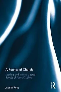 A Poetics of Church: Reading and Writing Sacred Spaces Poetic Dwelling