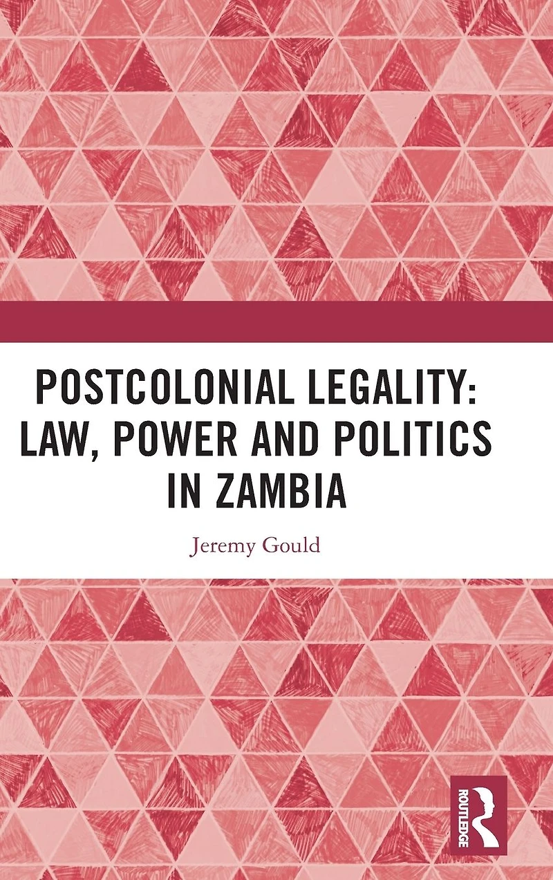 Postcolonial Legality: Law, Power and Politics Zambia
