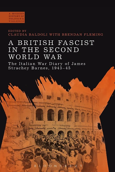 A British Fascist The Second World War: Italian War Diary of James Strachey Barnes, 1943-45