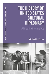 the History of United States Cultural Diplomacy: 1770 to Present Day