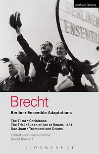 Berliner Ensemble Adaptations: The Tutor; Coriolanus; Trial of Joan Arc at Rouen, 1431; Don Juan; Trumpets and Drums