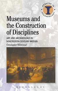 Museums and the Construction of Disciplines: Art and Archaeology in Nineteenth-century Britain