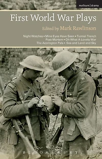 First World War Plays: Night Watches, Mine Eyes Have Seen, Tunnel Trench, Post Mortem, Oh What A Lovely War, The Accrington Pals, Sea and Land Sky
