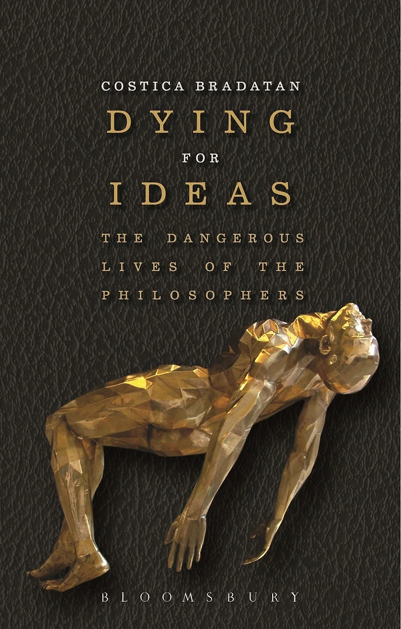 Dying for Ideas: the Dangerous Lives of Philosophers