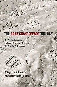 The Arab Shakespeare Trilogy: Al-Hamlet Summit; Richard III, an Tragedy; Speaker's Progress
