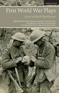 First World War Plays: Night Watches, Mine Eyes Have Seen, Tunnel Trench, Post Mortem, Oh What A Lovely War, The Accrington Pals, Sea and Land Sky