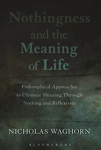 Nothingness and the Meaning of Life: Philosophical Approaches to Ultimate Meaning Through Nothing and Reflexivity