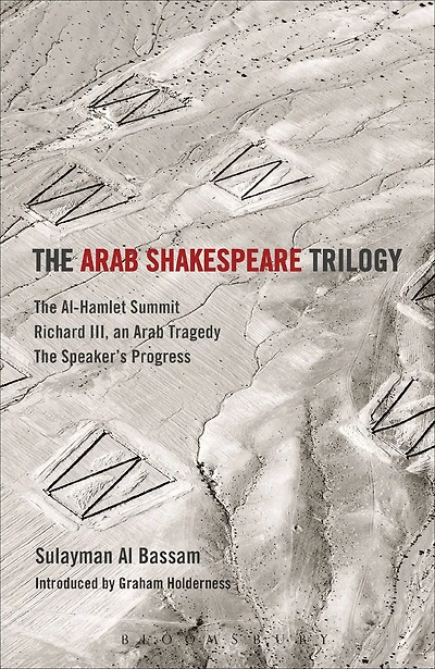 The Arab Shakespeare Trilogy: Al-Hamlet Summit; Richard III, an Tragedy; Speaker's Progress