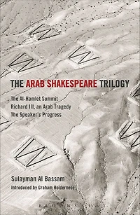 The Arab Shakespeare Trilogy: Al-Hamlet Summit; Richard III, an Tragedy; Speaker's Progress