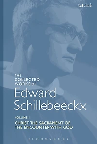 The Collected Works of Edward Schillebeeckx Volume 1: Christ the Sacrament of the Encounter with God