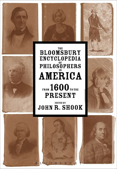 the Bloomsbury Encyclopedia of Philosophers America: From 1600 to Present