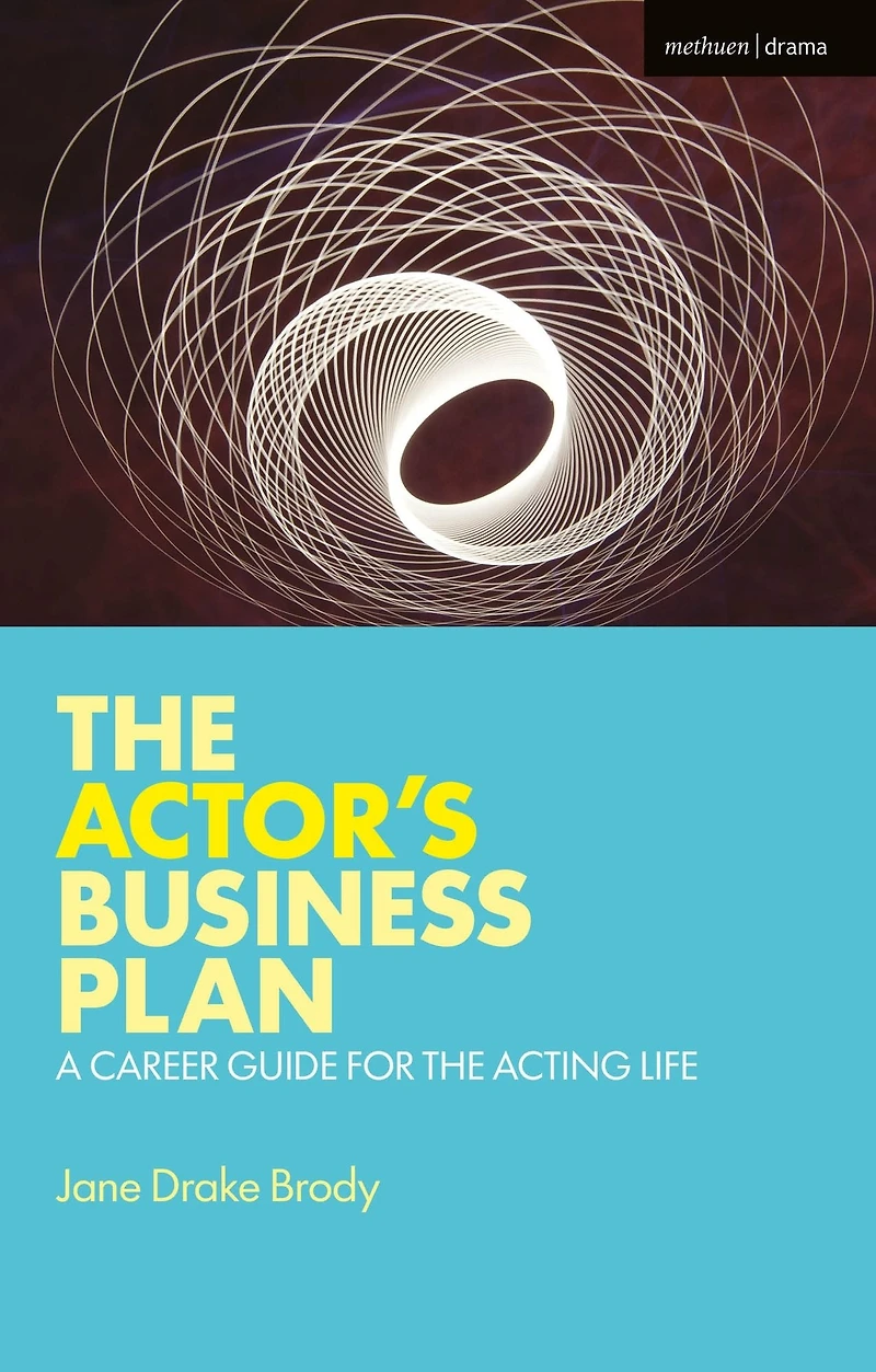the Actor's Business Plan: A Career Guide for Acting Life