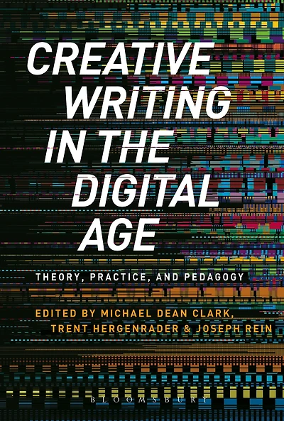 Creative Writing in the Digital Age: Theory, Practice, and Pedagogy