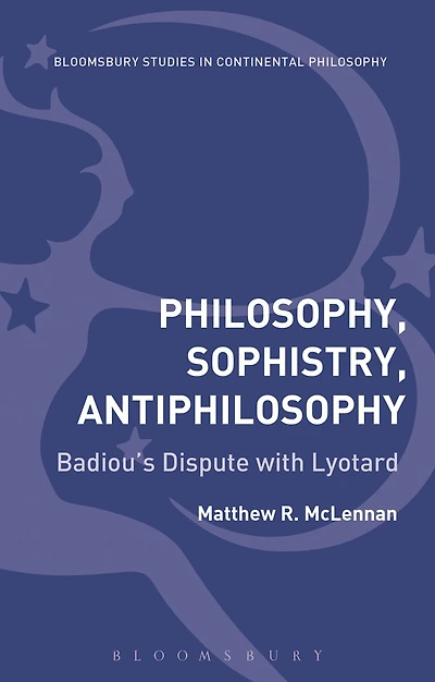 Philosophy, Sophistry, Antiphilosophy: Badiou's Dispute with Lyotard