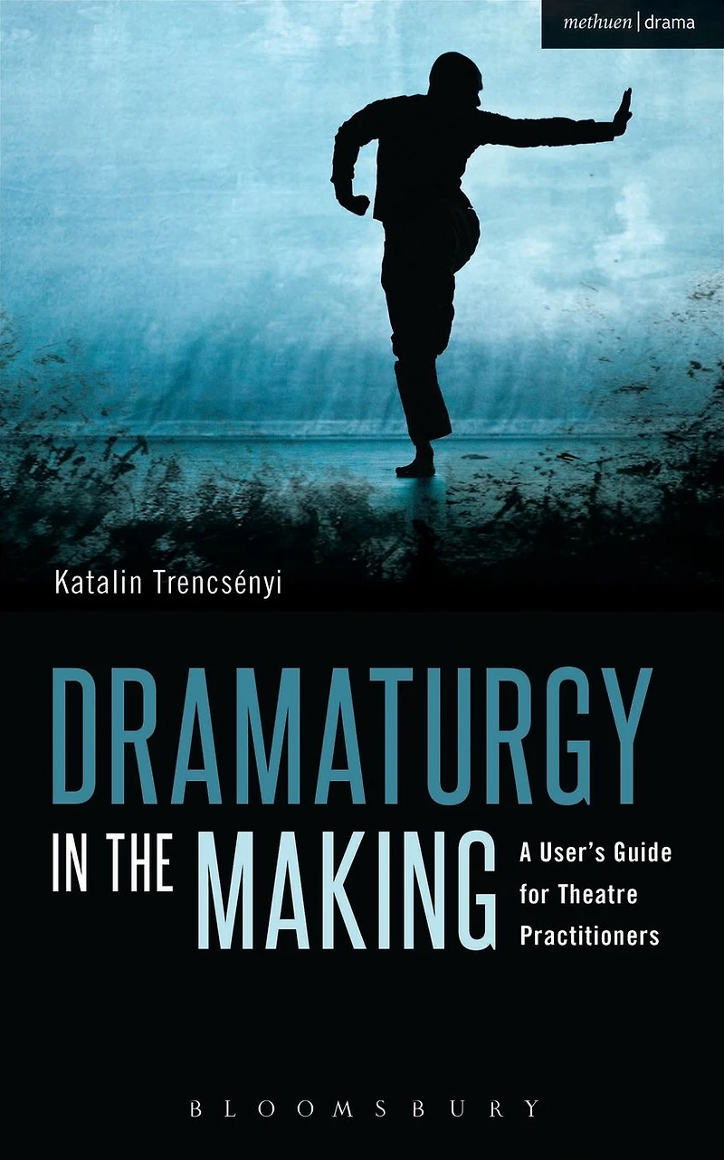 Dramaturgy the Making: A User's Guide for Theatre Practitioners