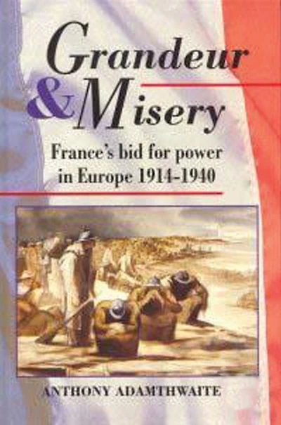 Grandeur And Misery: France's Bid for Power Europe, 1914-1940