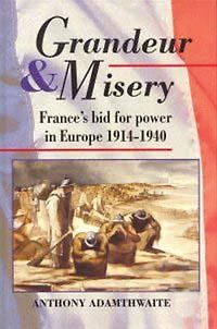 Grandeur And Misery: France's Bid for Power Europe, 1914-1940
