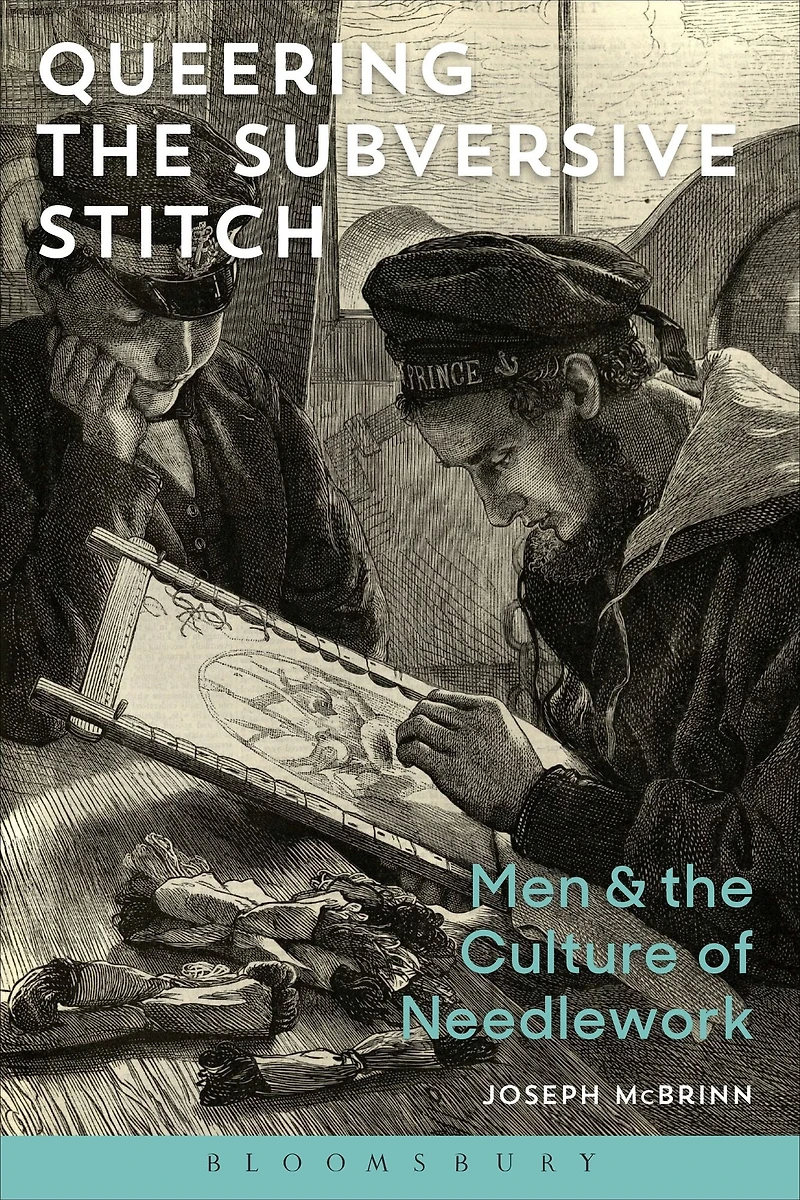 Queering the Subversive Stitch: Men and Culture of Needlework