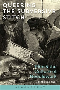 Queering the Subversive Stitch: Men and Culture of Needlework