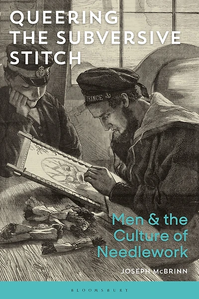 Queering the Subversive Stitch: Men and Culture of Needlework