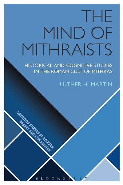 The Mind of Mithraists: Historical and Cognitive Studies in the Roman Cult of Mithras