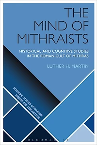 The Mind of Mithraists: Historical and Cognitive Studies in the Roman Cult of Mithras
