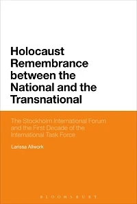 Holocaust Remembrance between the National and the Transnational: The Stockholm International Forum and the First Decade of the International Task Force