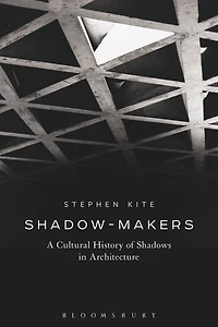 Shadow-Makers: A Cultural History of Shadows Architecture