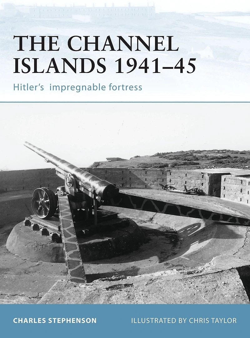 The Channel Islands 1941-45: Hitler's impregnable fortress
