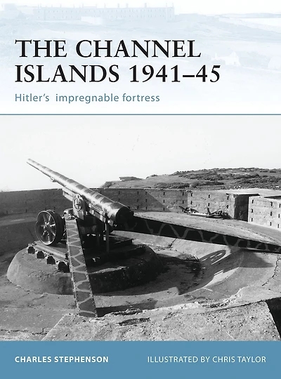 The Channel Islands 1941-45: Hitler's impregnable fortress