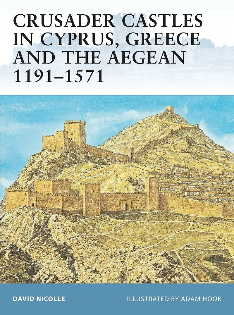 Crusader Castles in Cyprus, Greece and the Aegean 1191-1571