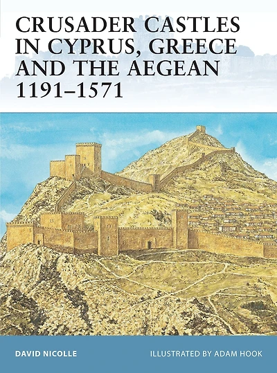 Crusader Castles in Cyprus, Greece and the Aegean 1191-1571