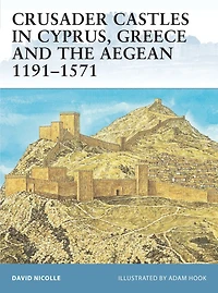 Crusader Castles in Cyprus, Greece and the Aegean 1191-1571