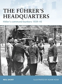 The Führer's Headquarters: Hitler's command bunkers 1939-45