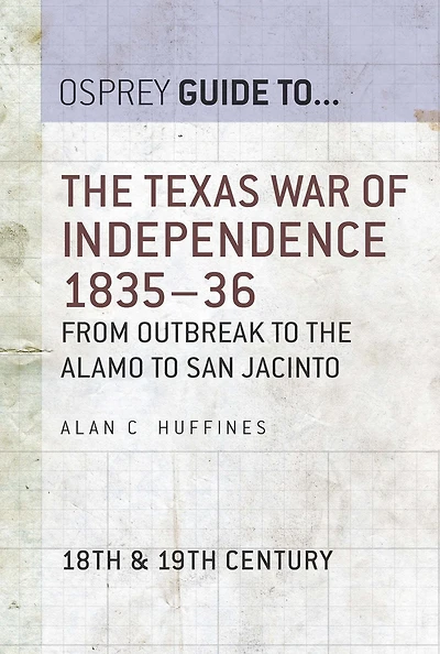 the Texas War of Independence 1835-36: From Outbreak to Alamo San Jacinto