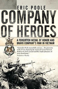 Company of Heroes: A Forgotten Medal Honor and Bravo Company's War Vietnam