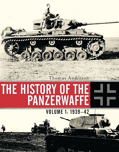 the History of Panzerwaffe: Volume I: 1939-42