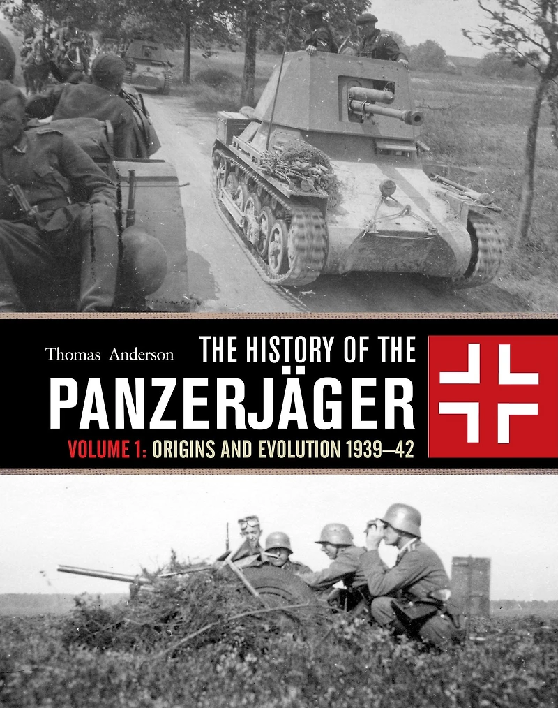 the History of Panzerjäger: Volume 1: Origins and Evolution 1939-42